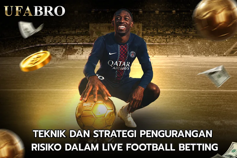Teknik dan Strategi Pengurangan Risiko dalam Live football betting